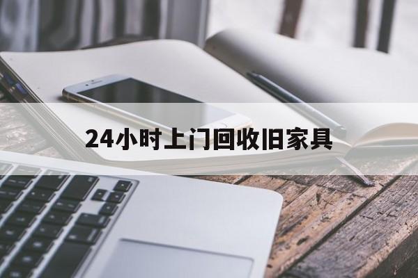 最新24小时上门回收旧家具方法分析(最方便真实的阿勒泰上门回收旧家具要另外收费吗方法)