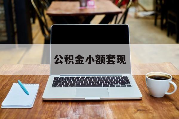 阿勒泰最新公积金小额套现方法分析(最方便真实的阿勒泰公积金小额套现待办方法)