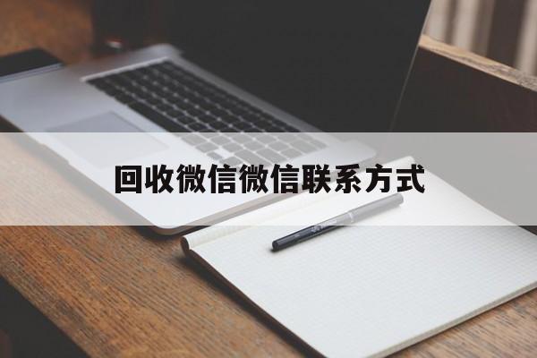 阿勒泰最新回收微信微信联系方式方法分析(最方便真实的阿勒泰回收微信微信联系方式是什么方法)