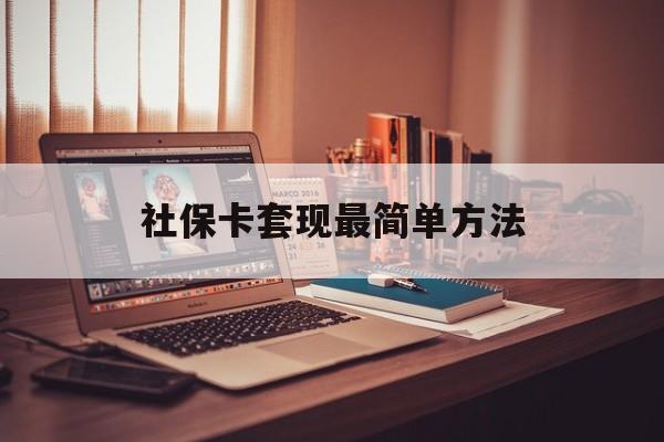 阿勒泰最新社保卡套现最简单方法方法分析(最方便真实的阿勒泰社保不想交了怎么退社保方法)