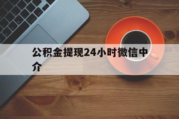 阿勒泰最新公积金提现24小时微信中介方法分析(最方便真实的阿勒泰微信公积金提现一般多久到账方法)