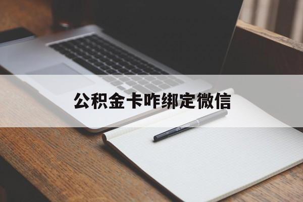 阿勒泰最新公积金卡咋绑定微信方法分析(最方便真实的阿勒泰公积金卡绑定微信后可以提现吗?方法)