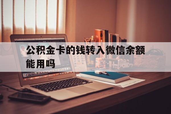 阿勒泰最新公积金卡的钱转入微信余额能用吗方法分析(最方便真实的阿勒泰公积金的钱转到银行卡里能取出来用吗方法)